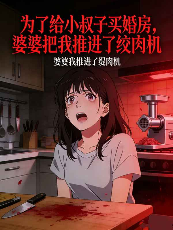 为了给小叔子买婚房,婆婆把我推进了绞肉机封面