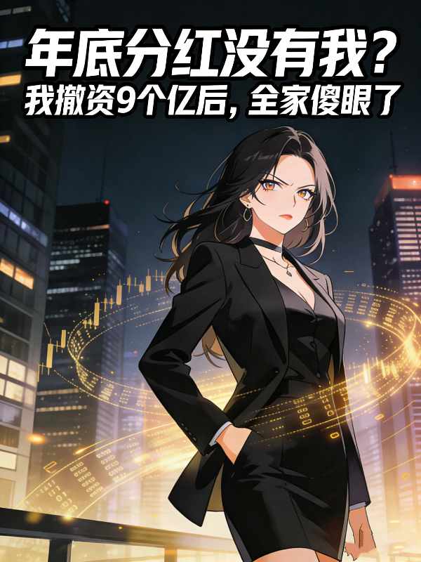 年底分红没有我?我撤资9个亿后,全家傻眼了封面